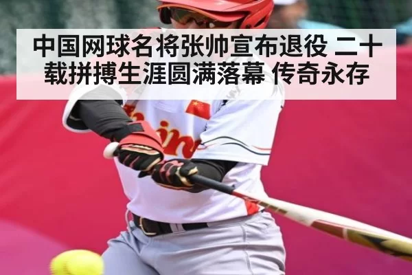 中国网球名将张帅宣布退役 二十载拼搏生涯圆满落幕 传奇永存